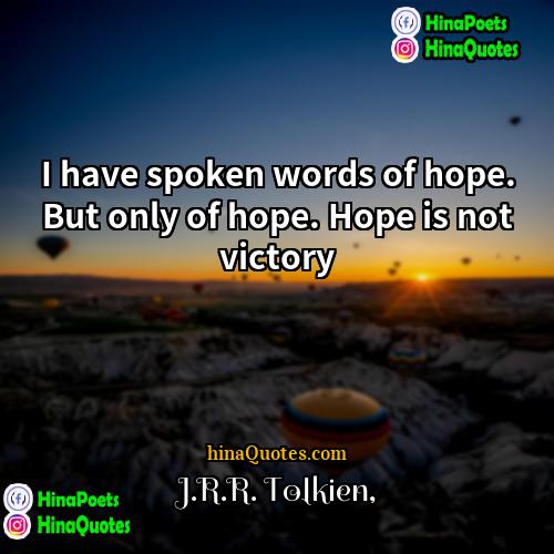 JRR Tolkien Quotes | I have spoken words of hope. But